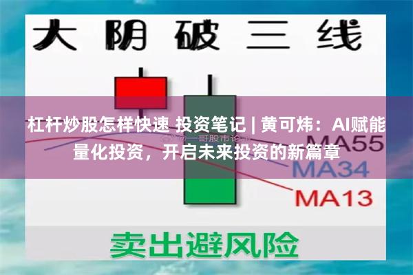 杠杆炒股怎样快速 投资笔记 | 黄可炜：AI赋能量化投资，开启未来投资的新篇章