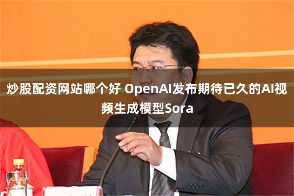 炒股配资网站哪个好 OpenAI发布期待已久的AI视频生成模型Sora